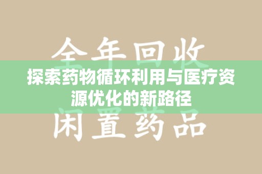 九江探索药物循环利用与医疗资源优化的新路径