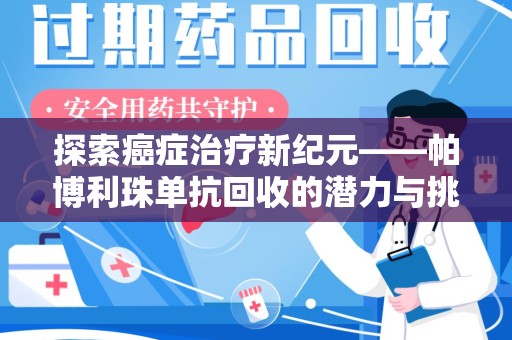 九江探索癌症治疗新纪元——帕博利珠单抗回收的潜力与挑战