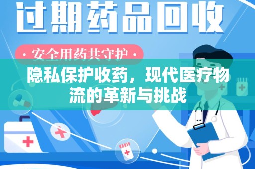 九江隐私保护收药，现代医疗物流的革新与挑战