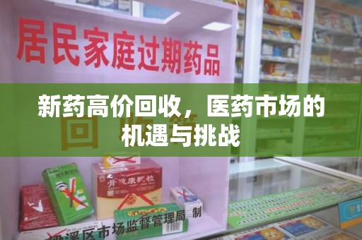 九江新药高价回收，医药市场的机遇与挑战