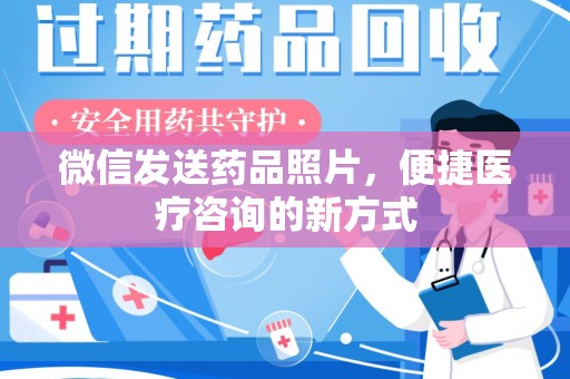 九江微信发送药品照片，便捷医疗咨询的新方式