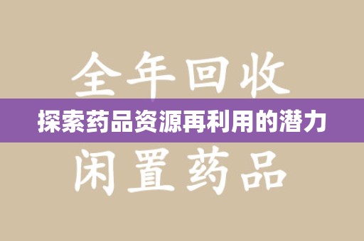 九江探索药品资源再利用的潜力