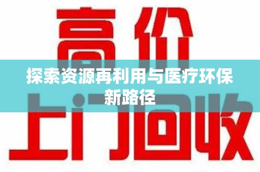 九江探索资源再利用与医疗环保新路径