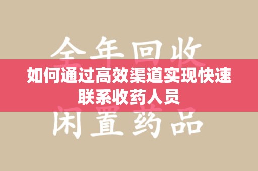 九江如何通过高效渠道实现快速联系收药人员