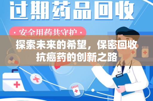 九江探索未来的希望，保密回收抗癌药的创新之路