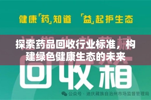 九江探索药品回收行业标准，构建绿色健康生态的未来