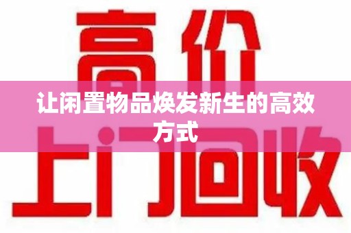 九江让闲置物品焕发新生的高效方式
