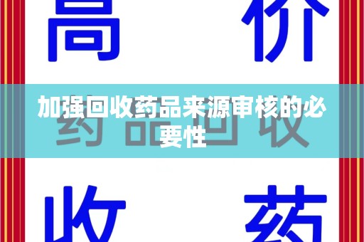 九江加强回收药品来源审核的必要性