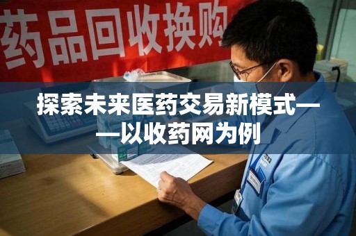 九江探索未来医药交易新模式——以收药网为例