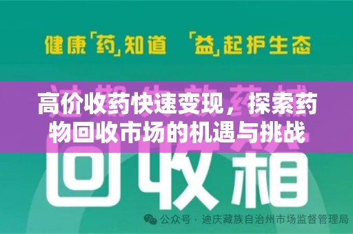 九江高价收药快速变现，探索药物回收市场的机遇与挑战