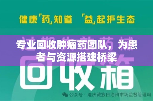 九江专业回收肿瘤药团队，为患者与资源搭建桥梁