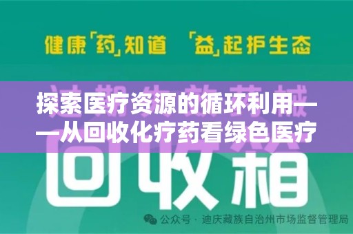 九江探索医疗资源的循环利用——从回收化疗药看绿色医疗未来