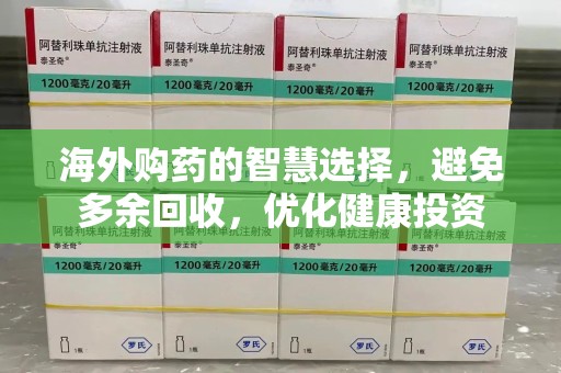 九江海外购药的智慧选择，避免多余回收，优化健康投资