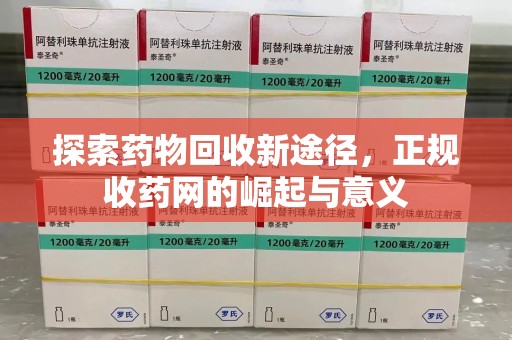 九江探索药物回收新途径，正规收药网的崛起与意义