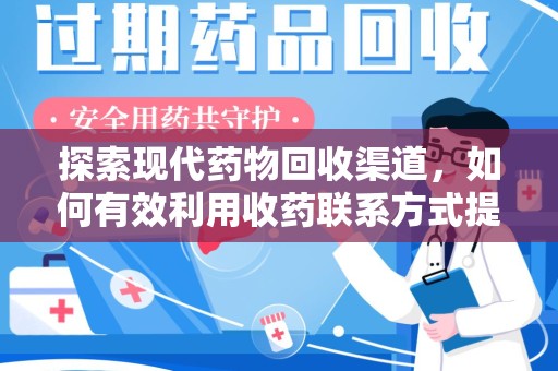 九江探索现代药物回收渠道，如何有效利用收药联系方式提升资源利用率