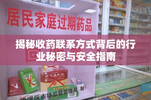 九江揭秘收药联系方式背后的行业秘密与安全指南