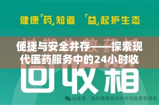 九江便捷与安全并存——探索现代医药服务中的24小时收药电话新模式