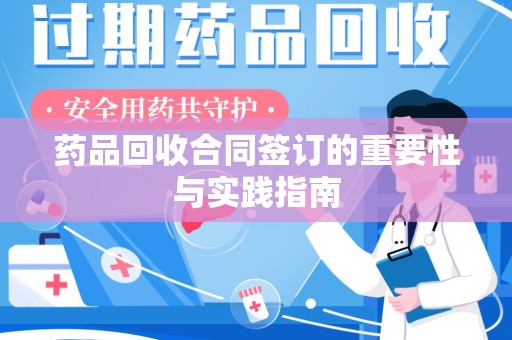九江药品回收合同签订的重要性与实践指南