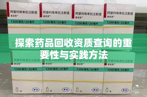 九江探索药品回收资质查询的重要性与实践方法