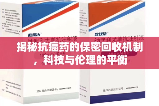 九江揭秘抗癌药的保密回收机制，科技与伦理的平衡