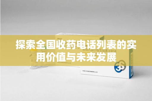 九江探索全国收药电话列表的实用价值与未来发展