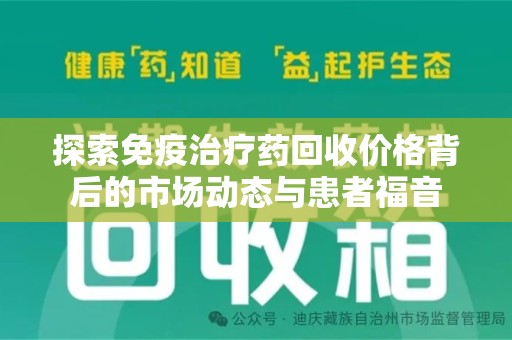 九江探索免疫治疗药回收价格背后的市场动态与患者福音