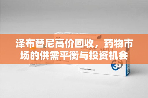 九江泽布替尼高价回收，药物市场的供需平衡与投资机会