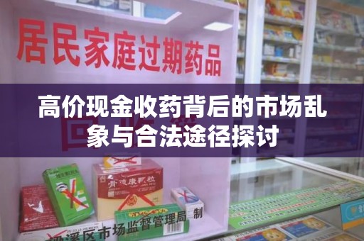 九江高价现金收药背后的市场乱象与合法途径探讨