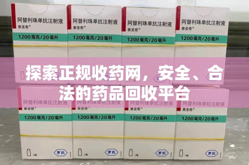 九江探索正规收药网，安全、合法的药品回收平台