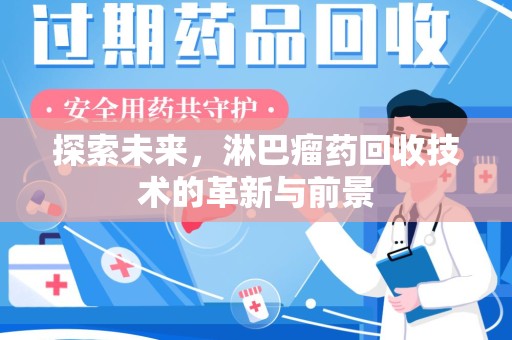 九江探索未来，淋巴瘤药回收技术的革新与前景