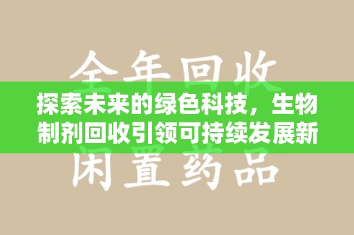 九江探索未来的绿色科技，生物制剂回收引领可持续发展新潮流