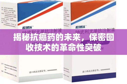 九江揭秘抗癌药的未来，保密回收技术的革命性突破