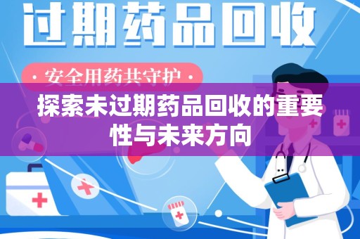 九江探索未过期药品回收的重要性与未来方向