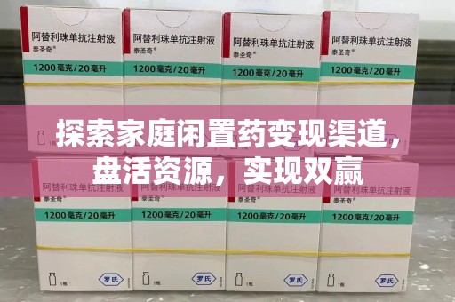 九江探索家庭闲置药变现渠道，盘活资源，实现双赢