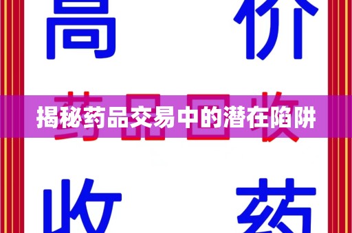 九江揭秘药品交易中的潜在陷阱