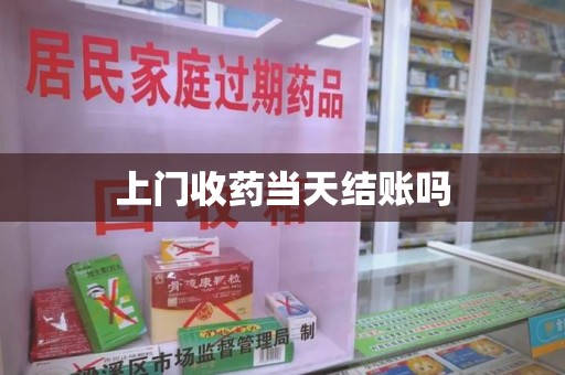 九江上门收药当天结账吗