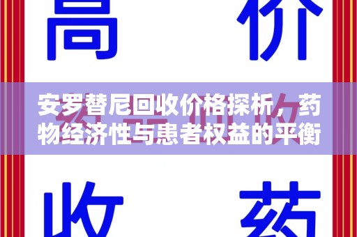 九江安罗替尼回收价格探析，药物经济性与患者权益的平衡