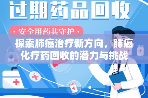 九江探索肺癌治疗新方向，肺癌化疗药回收的潜力与挑战