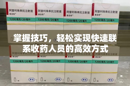 九江掌握技巧，轻松实现快速联系收药人员的高效方式