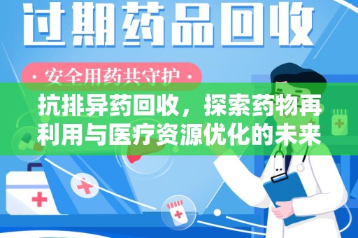 九江抗排异药回收，探索药物再利用与医疗资源优化的未来