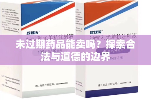 九江未过期药品能卖吗？探索合法与道德的边界