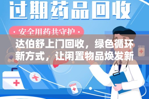 九江达伯舒上门回收，绿色循环新方式，让闲置物品焕发新生
