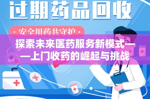 九江探索未来医药服务新模式——上门收药的崛起与挑战