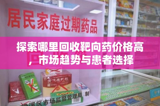 九江探索哪里回收靶向药价格高，市场趋势与患者选择