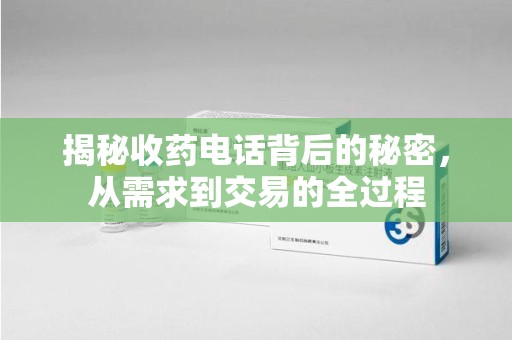 九江揭秘收药电话背后的秘密，从需求到交易的全过程