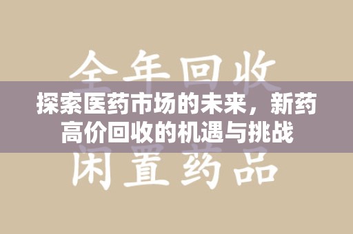九江探索医药市场的未来，新药高价回收的机遇与挑战