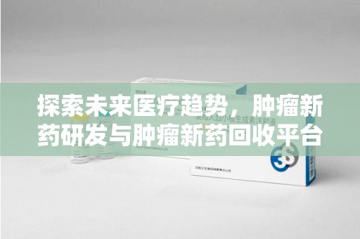 九江探索未来医疗趋势，肿瘤新药研发与肿瘤新药回收平台的崛起