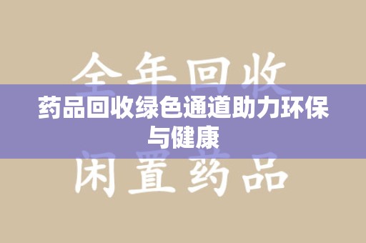 九江药品回收绿色通道助力环保与健康