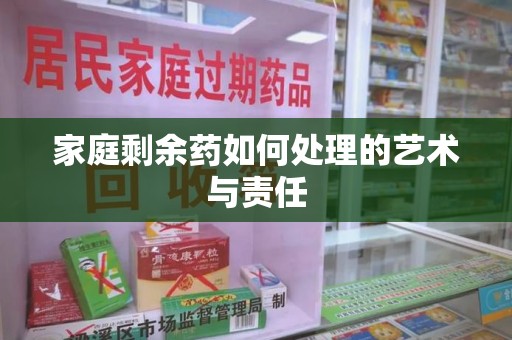 九江家庭剩余药如何处理的艺术与责任