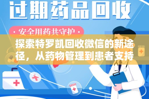 九江探索特罗凯回收微信的新途径，从药物管理到患者支持
